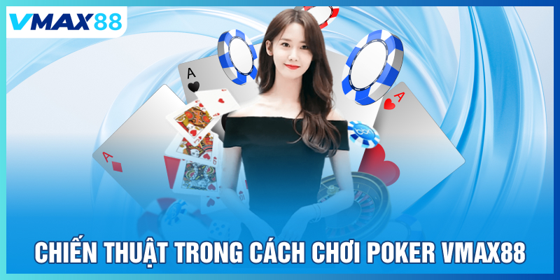 Chiến thuật trong cách chơi Poker tại Vmax88