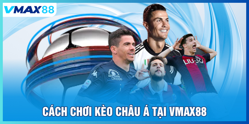 Cách chơi kèo Châu Á tại Vmax88