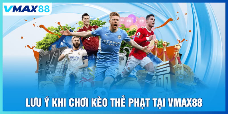 Lưu ý khi chơi kèo thẻ phạt tại Vmax88