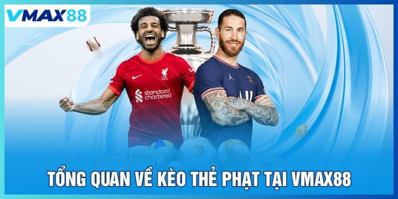 Tổng quan về kèo thẻ phạt tại Vmax88