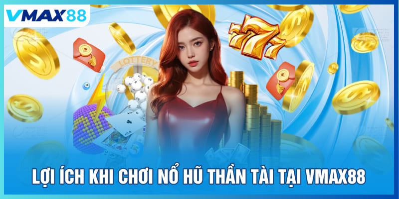 Lợi ích khi chơi nổ hũ thần tài tại Vmax88