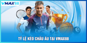 Tỷ lệ kèo Châu Âu tại Vmax88