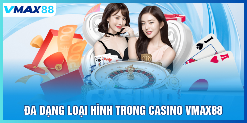 Đa dạng loại hình trong casino Vmax88
