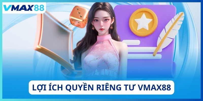 Lợi ích trong quyền riêng tư Vmax88