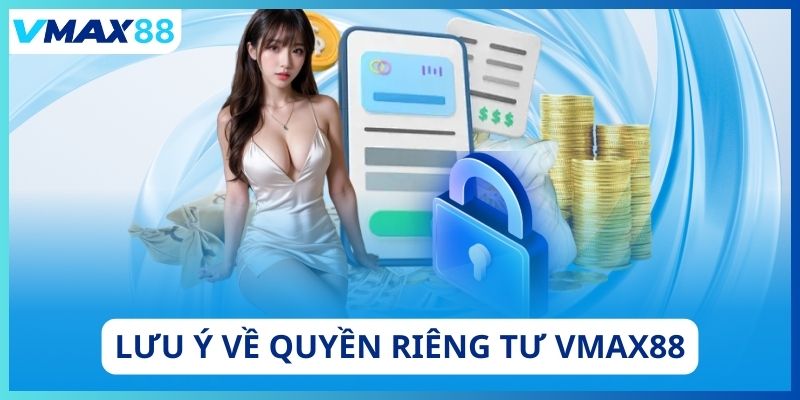 Lưu ý về quyền riêng tư Vmax88