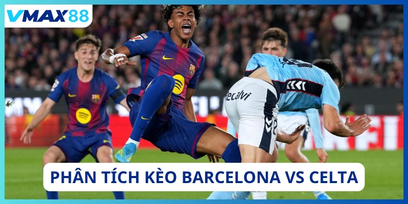 Phân tích kèo Barcelona vs Celta tại Vmax88